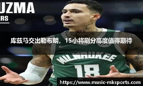 库兹马交出勒布朗，15小将刷分高度值得期待