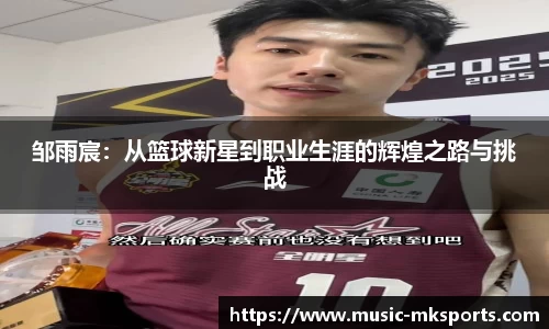 邹雨宸：从篮球新星到职业生涯的辉煌之路与挑战