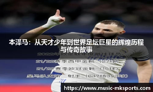 本泽马：从天才少年到世界足坛巨星的辉煌历程与传奇故事