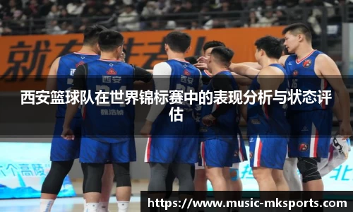 西安篮球队在世界锦标赛中的表现分析与状态评估